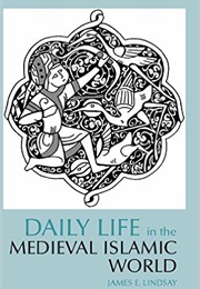 Daily Life in the Medieval Islamic World (James E. Lindsay)