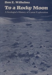 To a Rocky Moon: A Geologist's History of Lunar Exploration (Don E.Wilhelms)
