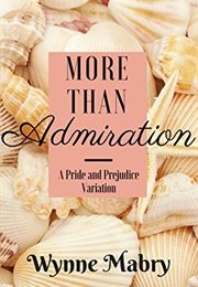 More Than Admiration: A Pride and Prejudice Variation (Wynne Mabry)