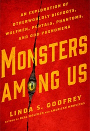 Monsters Among Us - An Exploration of Otherworldly Bigfoots, Wolfmen, Portals, Phantoms, and Odd Phe (Linda S.Godfrey)