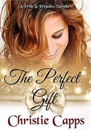 The Perfect Gift: A Pride & Prejudice Novella (Christie Capps)