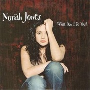 What Am I to You - Norah Jones