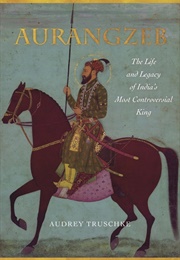 Aurangzeb: The Life and Legacy of India's Most Controversial King (Audrey Truschke)