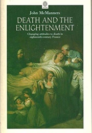 Death and the Enlightenment: Changing Attitudes to Death Among Christians and Unbelievers in Eightee (John McManners)