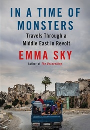 In a Time of Monsters: Travels Through a Middle East in Revolt (Emma Sky)