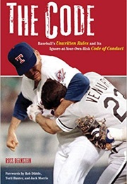The Code: Baseball's Unwritten Rules and Its Ignore-At-Your-Own-Risk Code of Conduct (Ross Bernstein)