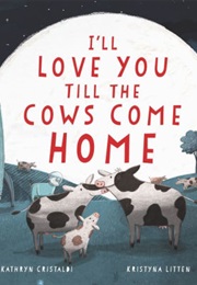I'll Love You Till the Cows Come Home (Kathryn Cristaldi, Kristyna Litten (Illustrator))