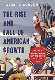 The Rise and Fall of American Growth: U.S. Standard of Living Since the Civil War (Robert J. Gordon)