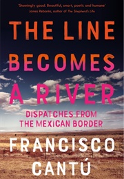 The Line Becomes a River: Dispatches From the Mexican Border (Francisco Cantú)