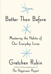 Better Than Before: Mastering the Habits of Our Everyday Lives (Gretchen Rubin)