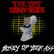 Busey Up Your Ass - Texas Toast Chainsaw Massacre