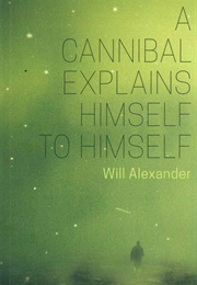 A Cannibal Explains Himself to Himself (Will Alexander)