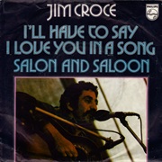 I&#39;ll Have to Say I Love You in a Song - Jim Croce