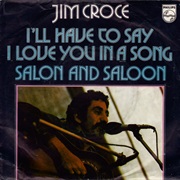 I'll Have to Say I Love You in a Song - Jim Croce