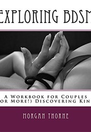 Exploring BDSM: A Workbook for Couples (Or More) Discovering Kink (Morgan Thorne)