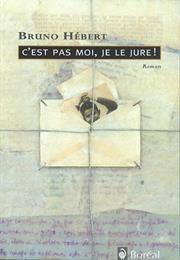 C'est Pas Moi, Je Le Jure De Bruno Hébert