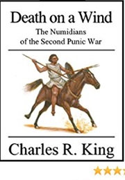 Death on a Wind: The Numidians of the Second Punic War (Charles R. King)