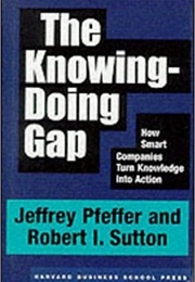 The Knowing-Doing Gap (Pfeffer and Sutton)