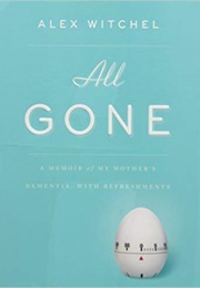 All Gone: A Memoir of My Mother&#39;s Dementia, With Refreshments (Alex Witchel)