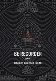 Be Recorder (Carmen Gimenez Smith)