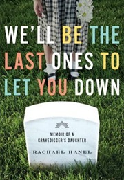 We'll Be the Last Ones to Let You Down: Memoir of a Gravedigger's Daughter (Rachel Hanel)
