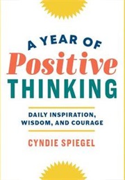 A Year of Positive Thinking: Daily Inspiration, Wisdom, and Courage (Cyndie Spiegel)