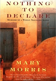 Nothing to Declare: Memoirs of a Woman Traveling Alone (Mary Morris)