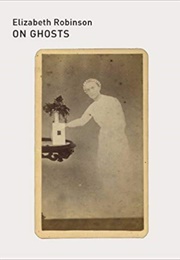 On Ghosts (Elizabeth Robinson)