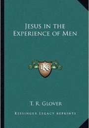 Jesus in the Experience of Men (T R Glover)