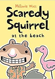 Scaredy Squirrel at the Beach (Mélanie Watt)