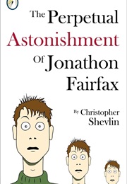 The Perpetual Astonishment of Jonathan Fairfax (Christopher Shevlin)
