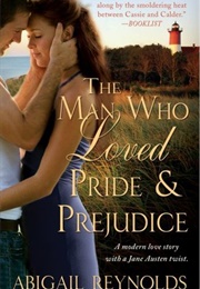 The Man Who Loved Pride & Prejudice: A Modern Love Story With a Jane Austen Twist (The Woods Hole Qu (Abigail Reynolds)