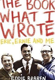 The Book What I Wrote: Eric, Ernie and Me (Eddie Braben)