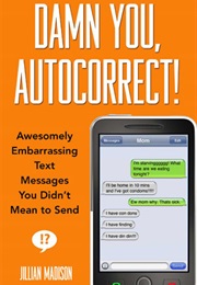 Damn You, Autocorrect!: Awesomely Embarrassing Text Messages You Didn&#39;t Mean to Send (Jillian Madison)
