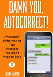 Damn You, Autocorrect!: Awesomely Embarrassing Text Messages You Didn't Mean to Send (Jillian Madison)