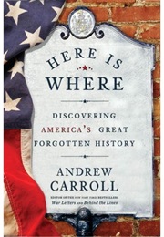 Here Is Where: Discovering America&#39;s Great Forgotten History (Andrew Carroll)