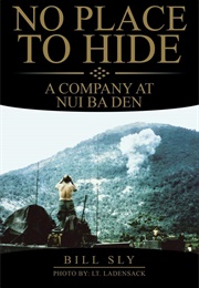 No Place to Hide: A Company at Nui Ba Den (Bill Sly)
