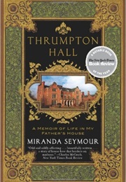 Thrumpton Hall: A Memoir of Life in My Father&#39;s House (Miranda Seymour)