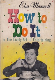 How to Do It, Or, the Art of Lively Entertaining (Elsa Maxwell)