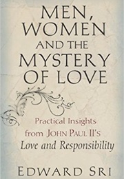 Men, Women and the Mystery of Love: Practical Insights From John Paul II's Love and Responsibility (Edward Sri)