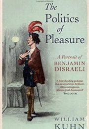 The Politics of Pleasure, a Portrait of Benjamin Disraeli (William Kuhn)
