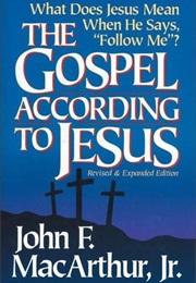 The Gospel According to Jesus: What Does Jesus Mean When He Says "Follow Me"? (John F. Macarthur Jr.)