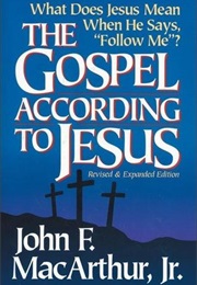 The Gospel According to Jesus: What Does Jesus Mean When He Says &quot;Follow Me&quot;? (John F. Macarthur Jr.)