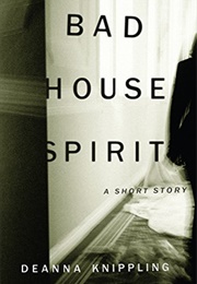 Bad House Spirit (Deanna Knippling)