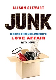 Junk: Digging Through America&#39;s Love Affair With Stuff (Alison Stewart)