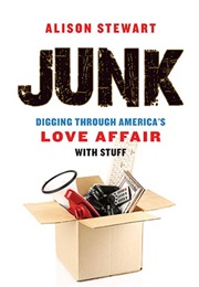 Junk: Digging Through America's Love Affair With Stuff (Alison Stewart)