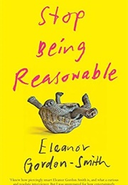 Stop Being Reasonable (Eleanor Gordon-Smith)