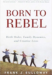 Born to Rebel: Birth Order, Family Dynamics, and Creative Lives (Frank Sulloway)