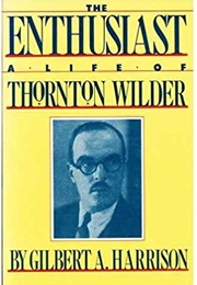 The Enthusiast: A Life of Thornton Wilder (Gilbert A. Harrison)
