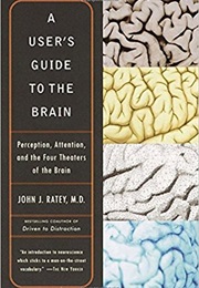 A User's Guide to the Brain: Perception, Attention, and the Four Theaters of the Brain (John J. Ratey)
